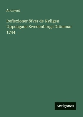 Anonymt - Reflexioner öfver de Nyligen Uppdagade Swedenborgs Drömmar 1744, Häftad
