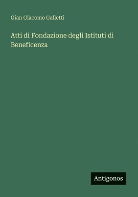bokomslag Atti di Fondazione degli Istituti di Beneficenza