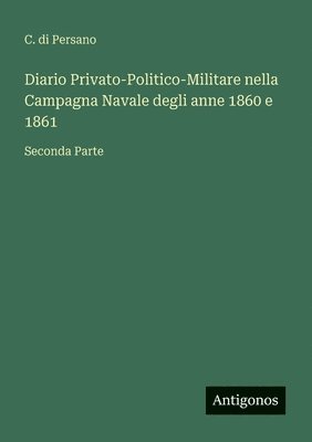 Diario Privato-Politico-Militare nella Campagna Navale degli anne 1860 e 1861