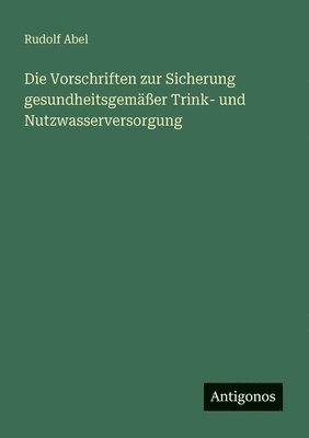 bokomslag Die Vorschriften zur Sicherung gesundheitsgemäßer Trink- und Nutzwasserversorgung
