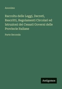 bokomslag Raccolta delle Leggi, Decreti, Rescritti, Regolamenti Circolari ed Istruzioni dei Cessati Governi delle Provincie Italiane