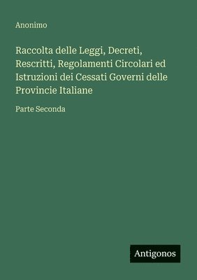 bokomslag Raccolta delle Leggi, Decreti, Rescritti, Regolamenti Circolari ed Istruzioni dei Cessati Governi delle Provincie Italiane
