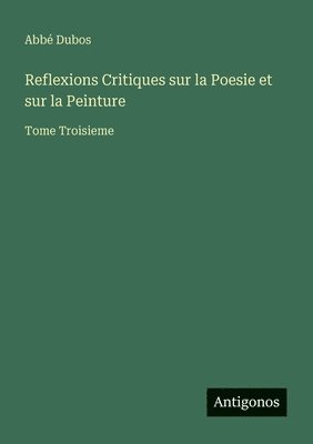 Abbé Dubos, Abbé - Reflexions Critiques sur la Poesie et sur la Peinture, Häftad
