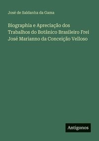bokomslag Biographia e Apreciação dos Trabalhos do Botânico Brasileiro Frei José Marianno da Conceição Velloso
