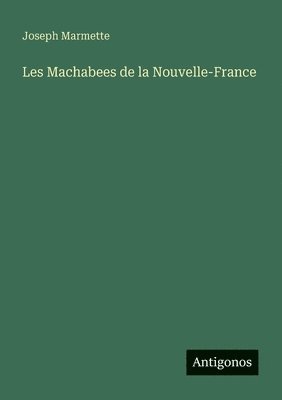 Joseph Marmette - Les Machabees de la Nouvelle-France, Häftad