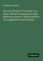 bokomslag Discorso del fatto in Pontedera il 14 marzo 1869 per l'inaugurazione della Biblioteca popolare e della Società per l'incoraggiamento dell'istruzione