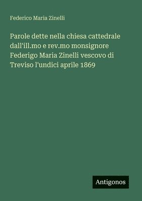 bokomslag Parole dette nella chiesa cattedrale dall'ill.mo e rev.mo monsignore Federigo Maria Zinelli vescovo di Treviso l'undici aprile 1869