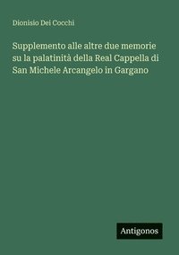 bokomslag Supplemento alle altre due memorie su la palatinità della Real Cappella di San Michele Arcangelo in Gargano