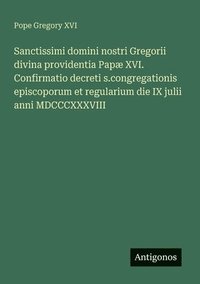 bokomslag Sanctissimi domini nostri Gregorii divina providentia Papæ XVI. Confirmatio decreti s.congregationis episcoporum et regularium die IX julii anni MDCCC