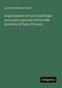 bokomslag Elogio funebre di Paolo Gallelli già proccurator generale del Re nella provincia di Terra d'Otranto