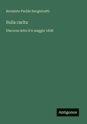 bokomslag Sulla carita: Discorso letto li 6 maggio 1838