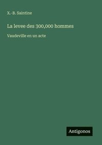 bokomslag La levee des 300,000 hommes: Vaudeville en un acte