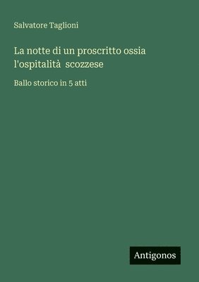 bokomslag La notte di un proscritto ossia l'ospitalità scozzese: Ballo storico in 5 atti