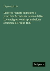 bokomslag Discorso recitato all'insigne e pontificia Accademia romana di San Luca nel giorno della premiazione scolastica dell'anno 1838