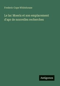 bokomslag Le lac Moeris et son emplacement d'apr de nouvelles recherches