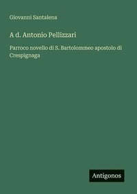 bokomslag A d. Antonio Pellizzari: Parroco novello di S. Bartolommeo apostolo di Crespignaga