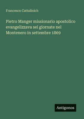 Pietro Manger missionario apostolico evangelizzava sei giornate nel Montenero in settembre 1869