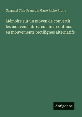 bokomslag Mémoire sur un moyen de convertir les mouvements circulaires continus en mouvements rectilignes alternatifs