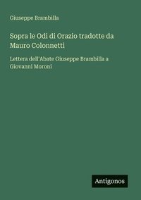 bokomslag Sopra le Odi di Orazio tradotte da Mauro Colonnetti: Lettera dell'Abate Giuseppe Brambilla a Giovanni Moroni