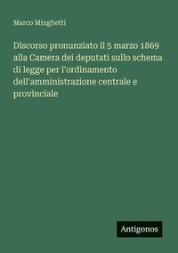 bokomslag Discorso pronunziato il 5 marzo 1869 alla Camera dei deputati sullo schema di legge per l'ordinamento dell'amministrazione centrale e provinciale
