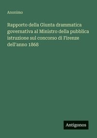 bokomslag Rapporto della Giunta drammatica governativa al Ministro della pubblica istruzione sul concorso di Firenze dell'anno 1868