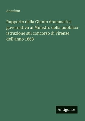 bokomslag Rapporto della Giunta drammatica governativa al Ministro della pubblica istruzione sul concorso di Firenze dell'anno 1868