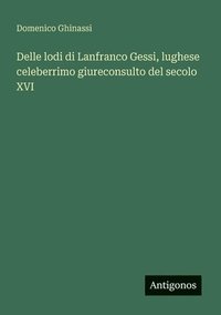 bokomslag Delle lodi di Lanfranco Gessi, lughese celeberrimo giureconsulto del secolo XVI