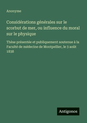bokomslag Considérations générales sur le scorbut de mer, ou influence du moral sur le physique: Thèse présentée et publiquement soutenue à la Faculté de médeci