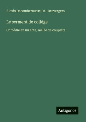 bokomslag Le serment de collége: Comédie en un acte, mêlée de couplets