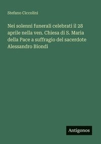 bokomslag Nei solenni funerali celebrati il 28 aprile nella ven. Chiesa di S. Maria della Pace a suffragio del sacerdote Alessandro Biondi