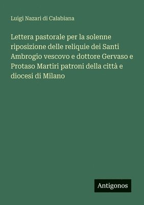 bokomslag Lettera pastorale per la solenne riposizione delle reliquie dei Santi Ambrogio vescovo e dottore Gervaso e Protaso Martiri patroni della città e dioce