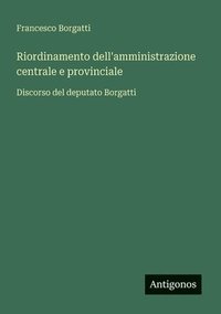 bokomslag Riordinamento dell'amministrazione centrale e provinciale: Discorso del deputato Borgatti
