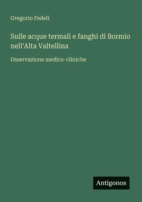 bokomslag Sulle acque termali e fanghi di Bormio nell'Alta Valtellina: Osservazione medico-cliniche