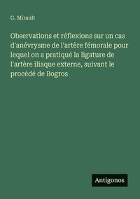 bokomslag Observations et réflexions sur un cas d'anévrysme de l'artère fémorale pour lequel on a pratiqué la ligature de l'artère iliaque externe, suivant le p