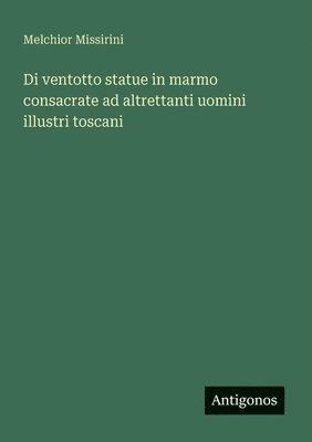 Di ventotto statue in marmo consacrate ad altrettanti uomini illustri toscani