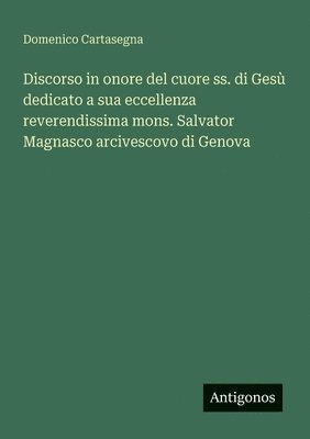 bokomslag Discorso in onore del cuore ss. di Gesù dedicato a sua eccellenza reverendissima mons. Salvator Magnasco arcivescovo di Genova