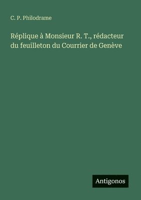 bokomslag Réplique à Monsieur R. T., rédacteur du feuilleton du Courrier de Genève