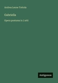 bokomslag Gabriella: Opera postuma in 3 atti