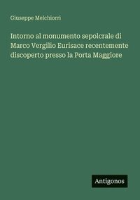 bokomslag Intorno al monumento sepolcrale di Marco Vergilio Eurisace recentemente discoperto presso la Porta Maggiore