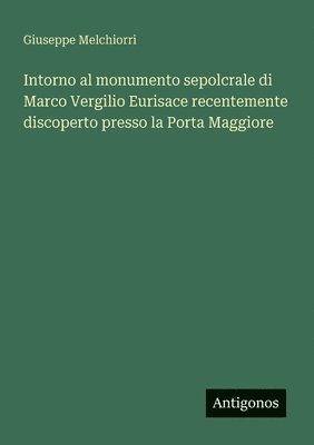 bokomslag Intorno al monumento sepolcrale di Marco Vergilio Eurisace recentemente discoperto presso la Porta Maggiore