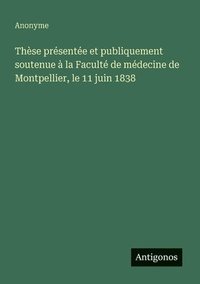 bokomslag Thèse présentée et publiquement soutenue à la Faculté de médecine de Montpellier, le 11 juin 1838
