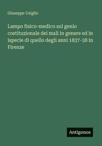 bokomslag Lampo fisico-medico sul genio costituzionale dei mali in genere ed in ispecie di quello degli anni 1837-38 in Firenze