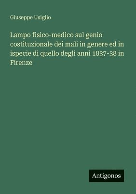 bokomslag Lampo fisico-medico sul genio costituzionale dei mali in genere ed in ispecie di quello degli anni 1837-38 in Firenze
