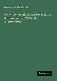 bokomslag Nel vi. centenario di San Bonaventua dottore serafico XIV luglio MLCCCLXXIV