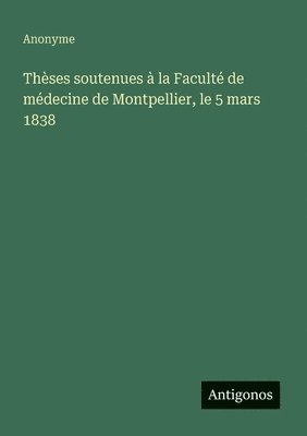 bokomslag Thèses soutenues à la Faculté de médecine de Montpellier, le 5 mars 1838