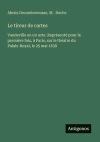 bokomslag Le tireur de cartes: Vaudeville en un acte. Représenté pour la première fois, à Paris, sur le théatre du Palais-Royal, le 25 mai 1838