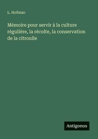 bokomslag Mémoire pour servir à la culture régulière, la récolte, la conservation de la citroulle