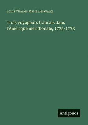 bokomslag Trois voyageurs francais dans l'Amérique méridionale, 1735-1773