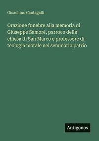 bokomslag Orazione funebre alla memoria di Giuseppe Samorè, parroco della chiesa di San Marco e professore di teologia morale nel seminario patrio