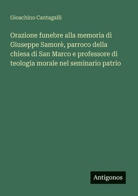 bokomslag Orazione funebre alla memoria di Giuseppe Samorè, parroco della chiesa di San Marco e professore di teologia morale nel seminario patrio
